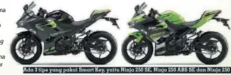  ??  ?? Ada 3 tipe yang pakai Smart Key, yaitu Ninja 250 SE, Ninja 250 ABS SE dan Ninja 250 ABS SE MDP