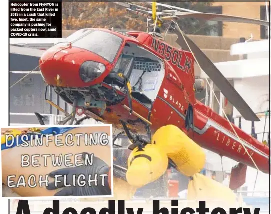  ??  ?? Helicopter from FlyNYON is lifted from the East River in 2018 in a crash that killed five. Inset, the same company is pushing for packed copters now, amid COVID-19 crisis.