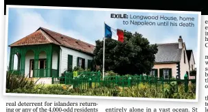  ??  ?? EXILE: Longwood House, home to Napoleon until his death