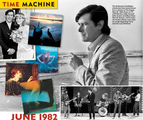  ??  ?? The Arthurian Candidate: (clockwise from main) Bryan Ferry relaxes in The Hague, May 28, 1982; Roxy on TV with Martha Ladly (second left); Avalon and More Than This 45 sleeves; 1975’s Siren LP; Avalon album cover shot at Lough Ugga Beg; Ferry marries Lucy Helmore.