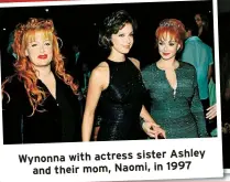  ?? ?? Wynonna with actress sister Ashley and their mom, Naomi, in 1997