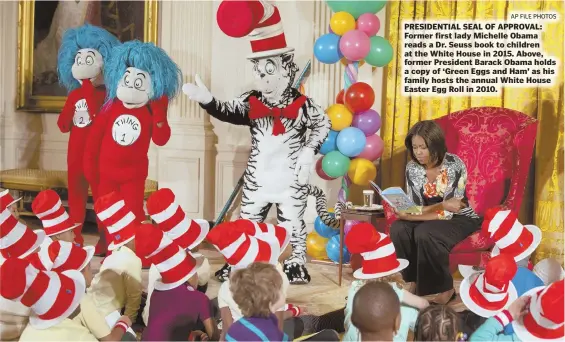  ?? AP FILE PHOTOS ?? PRESIDENTI­AL SEAL OF APPROVAL: Former first lady Michelle Obama reads a Dr. Seuss book to children at the White House in 2015. Above, former President Barack Obama holds a copy of ‘Green Eggs and Ham’ as his family hosts the annual White House Easter...