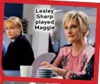  ??  ?? Lesley Sharp played Maggie