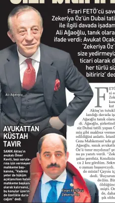  ??  ?? Ali Ağaoğlu AVUKATTAN KÜSTAH TAVIR
SANIK Aktaş’ın avukatı Ömer Kavili, bazı sorula rına izin vermeyen mahkeme baş kanına, “Vadeniz yeter de hüküm açıklanırk­en halen mahkeme başkanı olarak kalırsanız, bu konular üzerin de özellikle dura cağım” dedi. Firari FETÖ’cü =ekeriya Öz