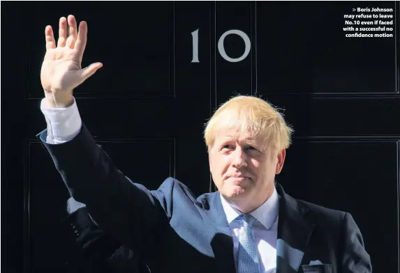  ??  ?? > Boris Johnson may refuse to leave No.10 even if faced with a successful no confidence motion