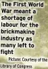  ?? Picture: Courtesy of the Library of Congress ?? The First World War meant a shortage of labour for the brickmakin­g industry as many left to fight