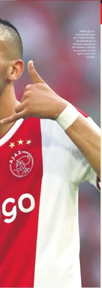  ??  ?? Hakim Ziyech, extremo marroquí de 27 años del Ajax, fue fichado por el Chelsea a cambio de 40 millones y debería incorporar­se al club inglés el próximo 1 de julio.