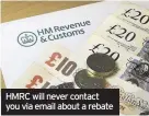  ??  ?? HMRC will never contact you via email about a rebate