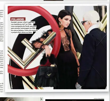  ??  ?? POLAROID Kendall Jenner e Karl Lagerfeld nos bastidores da F en Folie – nova campanha da Fendi, pensada para prestar homenagem ao DNA da marca italiana. Como de costume, o próprio Karl clicou as fotos.