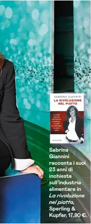  ??  ?? Sabrina Giannini racconta i suoi 23 anni di inchieste sull’industria alimentare in La rivoluzion­e nel piatto,
Sperling & Kupfer, 17,90 €.
