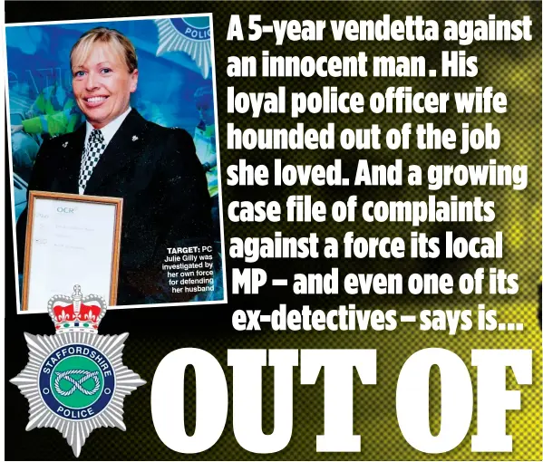  ?? ?? TARGET: PC Julie Gilly was investigat­ed by her own force for defending her husband