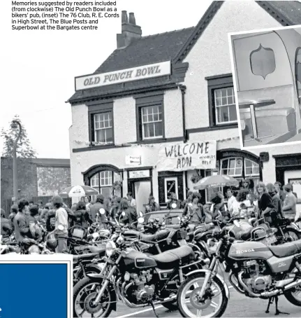  ??  ?? Memories suggested by readers included (from clockwise) The Old Punch Bowl as a bikers’ pub, (inset) The 76 Club, R. E. Cords in High Street, The Blue Posts and Superbowl at the Bargates centre