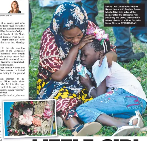  ??  ?? DEVASTATED: Rita Ndel’s mother Byossa Nundu with daughter Queen Mbella, Rita’s twin sister, at the memorial for Rita at Rossiter Park yesterday and (inset) the makeshift memorial covered in Rita’s favourite items. Pictures: EVAN MORGAN