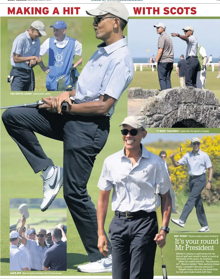  ??  ?? YOU GOTTA LAUGH Joking with caddy HATS OFF Obama acknowledg­es Old Course crowd IT WENT THATAWAY Looks like the game’s a bogey HOT TICKET Obama enjoys sunny Scotland