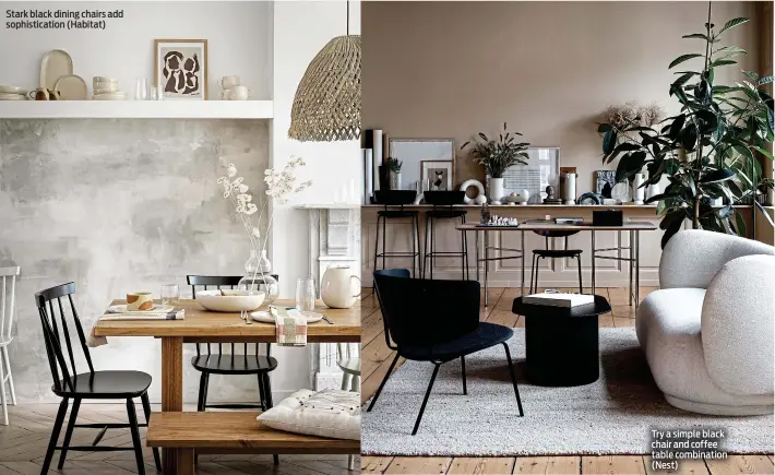  ?? ?? Stark black dining chairs add sophistica­tion (Habitat)
Try a simple black chair and coffee table combinatio­n (Nest)