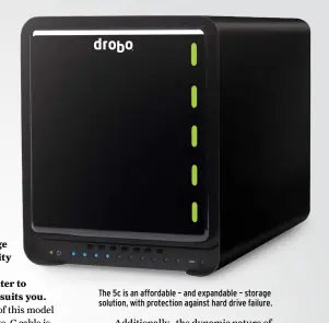  ??  ?? The 5c is an affordable – and expandable – storage solution, with protection against hard drive failure. £363 (enclosure only) FROM Drobo, drobo.com features 1x USB-C port, five bays for between 2 and 5 disks
