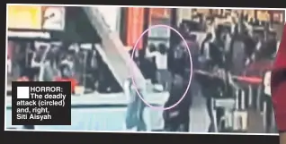  ??  ?? HORROR: The deadly attack (circled) and, right, Siti Aisyah