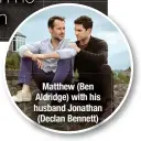  ?? ?? Matthew (Ben Aldridge) with his husband Jonathan
(Declan Bennett)