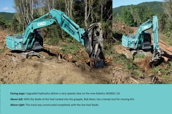  ??  ?? Facing page: Upgraded hydraulics deliver a very speedy slew on the new Kobelco SK300LC-10.Above left: With the blade of the heel tucked into the grapple, Bob Mear, has a handy tool for moving dirt.Above right: This track was constructe­d completely with the live heel blade.
