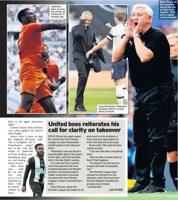  ??  ?? Joelinton after scoring the winner at Tottenham 11 months ago
Jose Mourinho celebrates Sunday’s North London derby triumph
Steve Bruce on the touchline during the win at Spurs last August – he’d love a repeat victory tonight