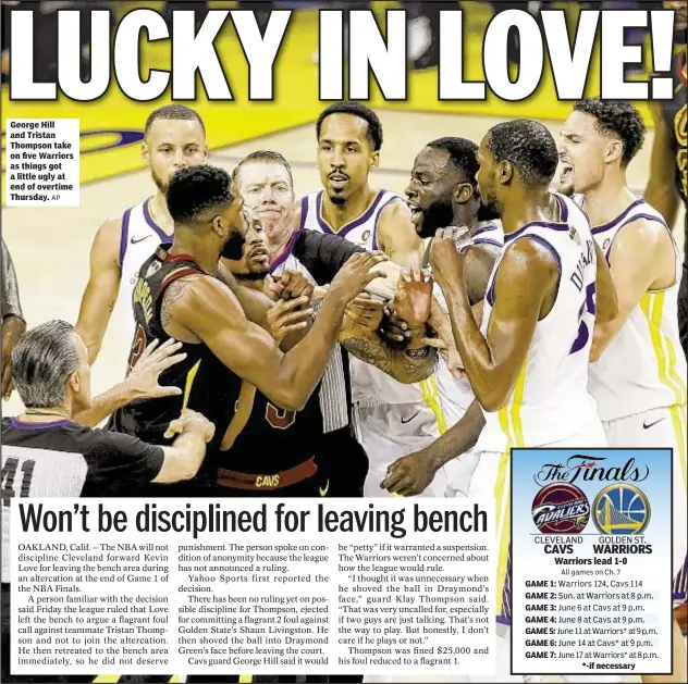  ?? AP ?? George Hill and Tristan Thompson take on five Warriors as things got a little ugly at end of overtime Thursday. GAME 1: GAME 2: GAME 3: GAME 4: GAME 5: GAME 6: GAME 7: *-if necessary