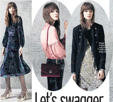  ??  ?? Satin shirt, €70 Vivian velvet bag, €54 Velvet paisley trousers, €90 Dhalia military coat, €199 Juliet sequin dress, €155