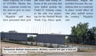  ?? PIC: PHATSIMO KAPENG ?? Botswana Netball Associatio­n (BONA) courts will get a face-lift