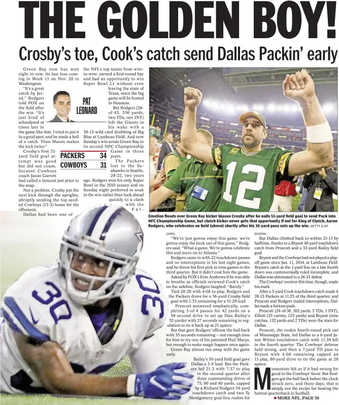  ??  ?? Emotion floods over Green Bay kicker Mason Crosby after he nails 51-yard field goal to send Pack into NFC Championsh­ip Game, but clutch kicker never gets that opportunit­y if not for King of Clutch, Aaron Rodgers, who celebrates on field (above) shortly...