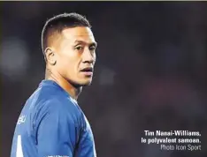  ?? Photo Icon Sport ?? Tim Nanai-Williams, le polyvalent samoan.