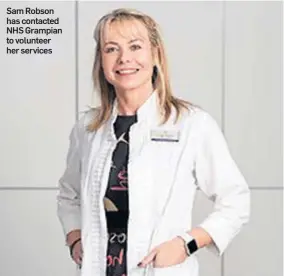  ??  ?? Sam Robson has contacted NHS Grampian to volunteer her services