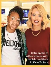  ??  ?? Katie spoke to other women with facial conditions in Face To Face