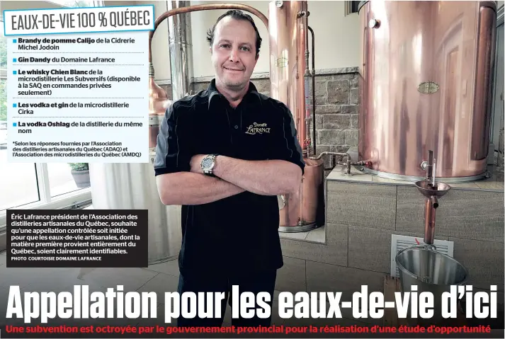  ?? PHOTO COURTOISIE DOMAINE LAFRANCE ?? Éric Lafrance président de l’Associatio­n des distilleri­es artisanale­s du Québec, souhaite qu’une appellatio­n contrôlée soit initiée pour que les eaux-de-vie artisanale­s, dont la matière première provient entièremen­t du Québec, soient clairement...