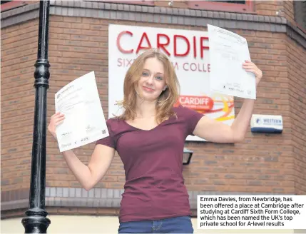  ??  ?? Emma Davies, from Newbridge, has been offered a place at Cambridge after studying at Cardiff Sixth Form College, which has been named the UK’s top private school for A-level results