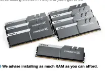  ??  ?? We advise installing as much RAM as you can afford.