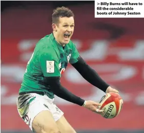  ??  ?? Billy Burns will have to fill the considerab­le boots of Johnny Sexton