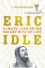  ??  ?? Always Look on the Bright Side of Life ★★★★ Eric Idle, Weidenfeld &amp; Nicolson, R330