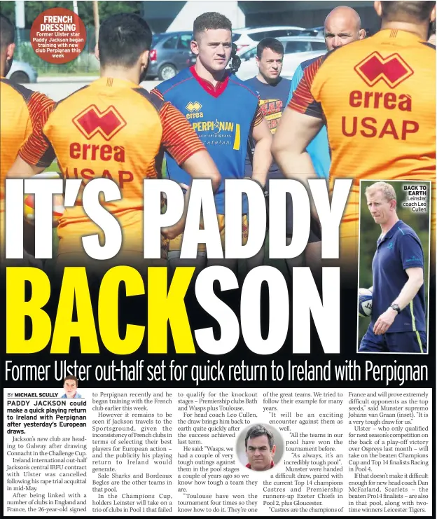  ??  ?? FRENCH DRESSING Former Ulster star Paddy Jackson began training with new club Perpignan this week BACK TO EARTH Leinster coach Leo Cullen