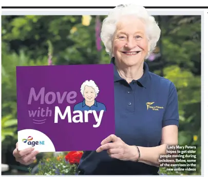  ??  ?? Lady Mary Peters hopes to get older people moving during lockdown. Below, some of the exercises in the
new online videos