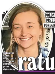  ??  ?? Katarzyna KurekPolk (†38 l.) zginęła po potrąceniu przez ciężarówkę