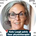  ?? ?? Kate Lough pelvic floor physiother­apist