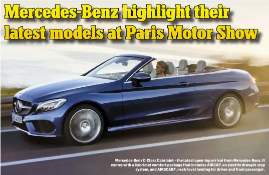  ??  ?? Mercedes-Benz C-Class Cabriolet – the latest open-top arrival from Mercedes-Benz. It comes with a Cabriolet comfort package that includes AIRCAP, an electric draught stop system, and AIRSCARF, neck-level heating for driver and front passenger.