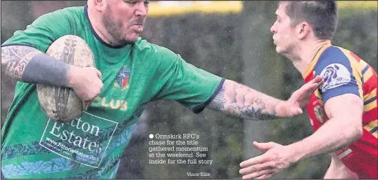  ?? Vince Ellis ?? ● Ormskirk RFC’s chase for the title gathered momentum at the weekend. See inside for the full story