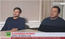  ?? RT screengrab ?? The suspects, Alexander Petrov and Ruslan Boshirov, said they were ‘in the fitness industry’