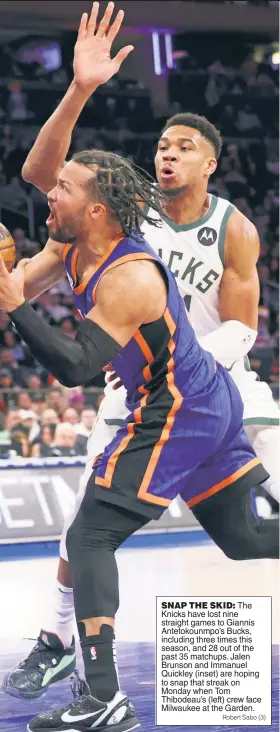  ?? Robert Sabo (3) ?? SNAP THE SKID: The Knicks have lost nine straight games to Giannis Antetokoun­mpo’s Bucks, including three times this season, and 28 out of the past 35 matchups. Jalen Brunson and Immanuel Quickley (inset) are hoping to snap that streak on Monday when Tom Thibodeau’s (left) crew face Milwaukee at the Garden.