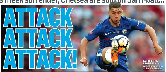  ??  ?? LET OFF THE
LEASH: Hazard will relish new boss at Stamford Bridge
