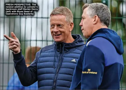  ?? ?? FRESH PERSPECTIV­E: The newest addition to Leinster’s backroom staff Declan Darcy
with Blues Head of Operations Guy Easterby