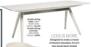  ??  ?? Amelia dining table, H90x W180-220x D75cm, £1,170; Amelia dining armchair, H56xw59x D75cm, £350.