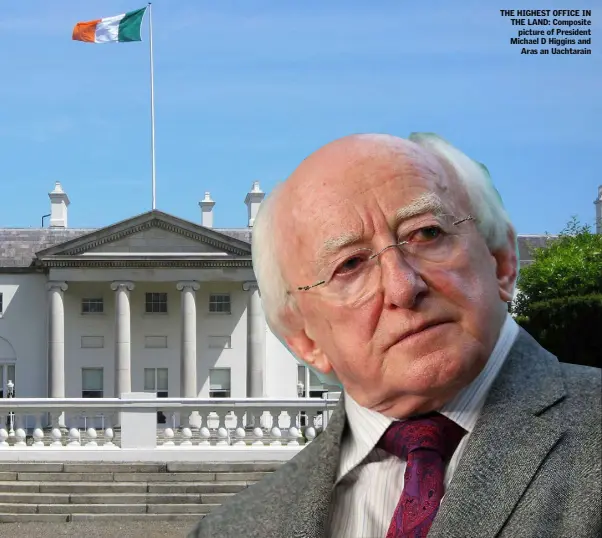  ??  ?? THE HIGHEST OFFICE IN THE LAND: Composite picture of President Michael D Higgins and Aras an Uachtarain