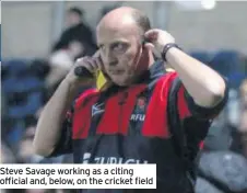  ??  ?? Steve Savage working as a citing official and, below, on the cricket field