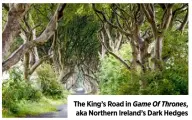  ?? ?? The King’s Road in Game Of Thrones, aka Northern Ireland’s Dark Hedges